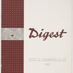 Booklet - Australian News & Information Bureau, 'Digest, Report of the Proceedings of the Australian Citizenship Convention', Department of Immigration,1957