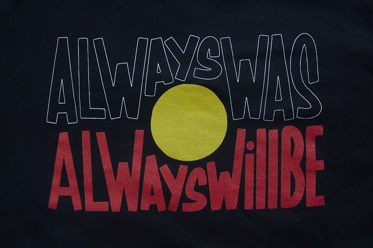 T-Shirt - 'Always Was Always Will Be' by Clothing the Gap, donated by First Peoples Health and Wellbeing, Thomastown, Wurundjeri Woi Wurrung Country, Mar 2021