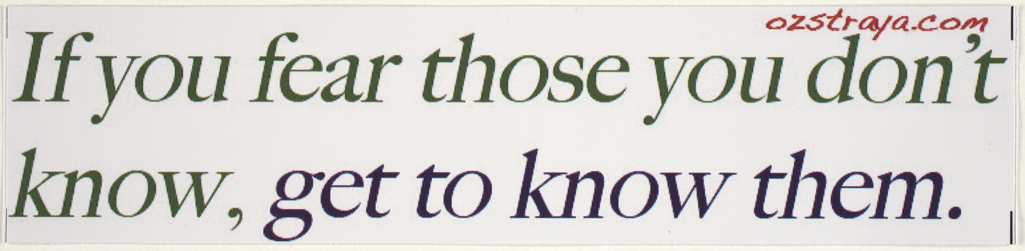 Sticker - 'If You Fear Those You Don't Know, Get To Know Them', Australians Against Racism & Discrimination