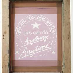 Screen Printing Frame - 'Girls Can Do Anything Anytime!', Lothar Ploss, Melbourne, 1990s