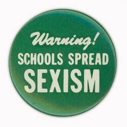 Badge - Warning! Schools Spread Sexism, circa 1980-1989