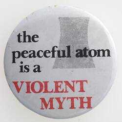 Badge - 'The Peaceful Atom is a Violent Myth', circa 1960s-1980s