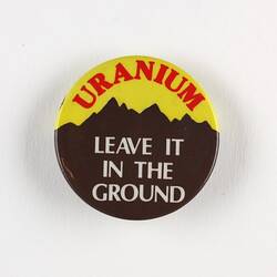 Badge - 'Uranium, Leave it in the Ground', Popular Resistance, circa 1960s-1980s